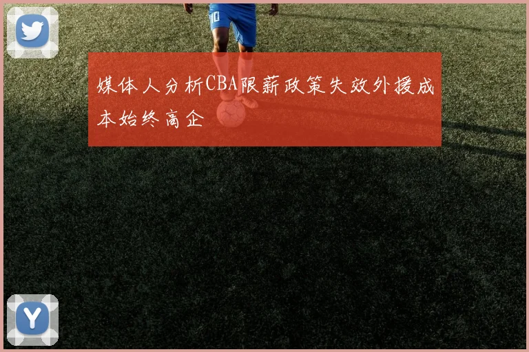 媒体人分析CBA限薪政策失效外援成本始终高企