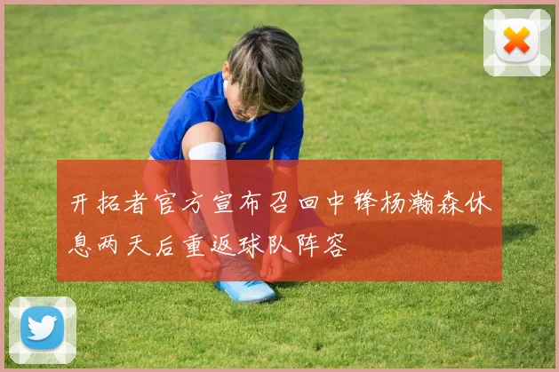 开拓者官方宣布召回中锋杨瀚森休息两天后重返球队阵容